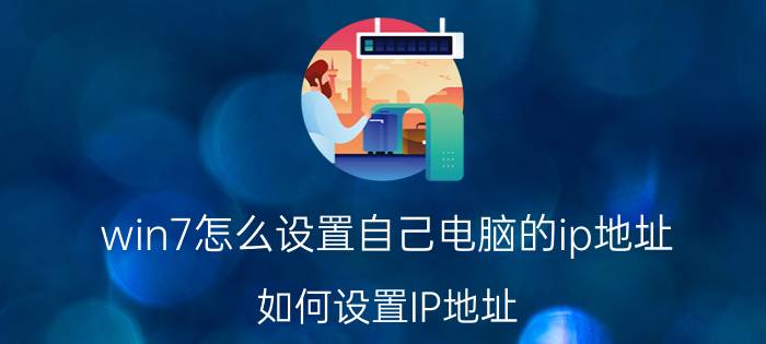 win7怎么设置自己电脑的ip地址 如何设置IP地址，子网掩码，网关？